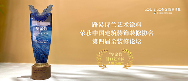路易詩蘭丨堅守初心 鑄造匠心 —— 路易詩蘭榮獲第四屆全裝修論壇“華涂獎-進口